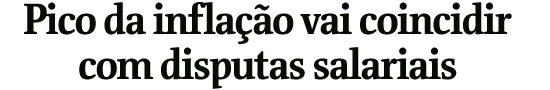 Pico da inflao vai coincidir com disputas salariais