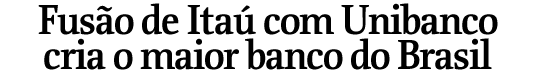 Fuso de Ita com Unibanco cria o maior banco do Brasil