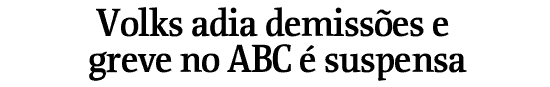 Volks adia demisses e greve no ABC  suspensa