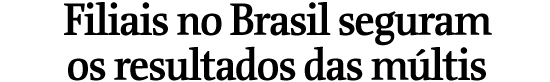 Filiais no Brasil seguram os resultados das mltis