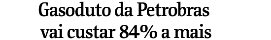 Gasoduto da Petrobras vai custar 84% a mais