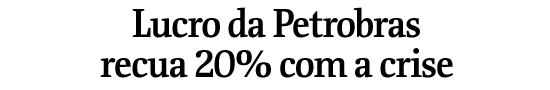 Lucro da Petrobras recua 20% com a crise