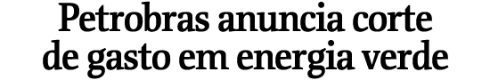 Petrobras anuncia corte de gasto em energia verde