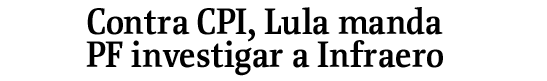 Contra CPI, Lula manda investigar a Infraero