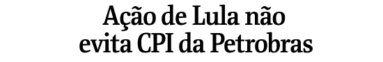 Ao de Lula no evita CPI da Petrobras