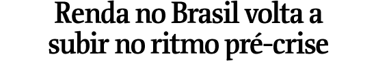 Renda no Brasil volta a subir no ritmo pr-crise