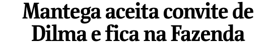 Mantega aceita convite de Dilma e fica na Fazenda