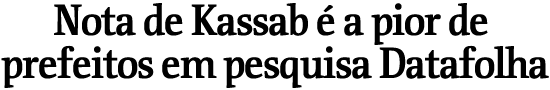 Nota de Kassab  a pior de prefeitos em pesquisa Datafolha
