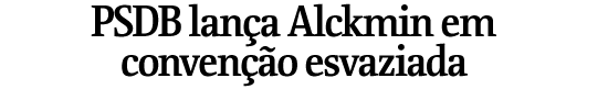 PSDB lana Alckmin em conveno esvaziada