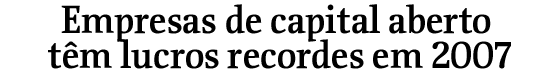 Empresas de capital aberto tm lucros recordes em 2007