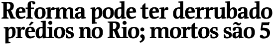Reforma pode ter derrubado prdios no Rio; mortos so 5