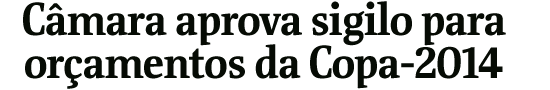 Cmara aprova sigilo para oramentos da Copa-2014