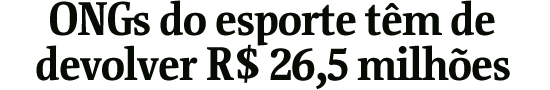 ONGs do esporte tm de devolver R$ 26,5 milhes