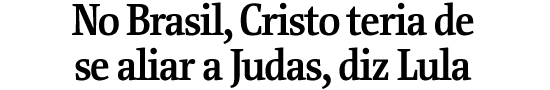 No Brasil, Cristo teria de se aliar a Judas, diz Lula