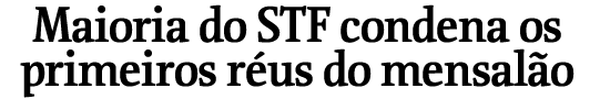 Maioria do STF condena os primeiros réus do mensalão